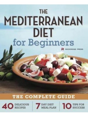 Mediterranean Diet for Beginners The Complete Guide - 40 Delicious Recipes, 7-Day Diet Meal Plan, and 10 Tips for Success