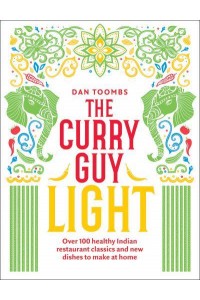 The Curry Guy Light Over 100 Healthy Indian Restaurant Classics and New Dishes to Make at Home