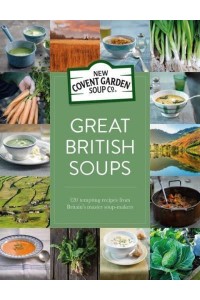 Great British Soups 120 Tempting Recipes from Britain's Master Soup-Makers