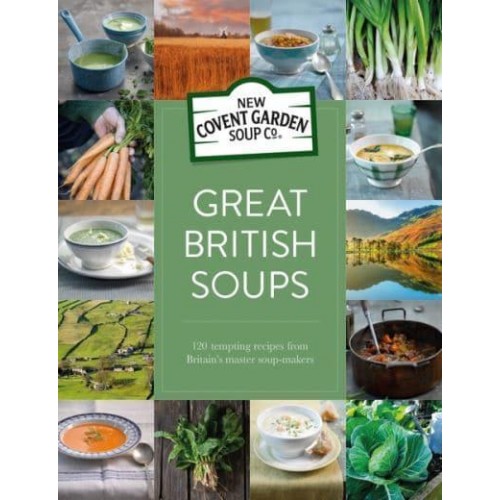 Great British Soups 120 Tempting Recipes from Britain's Master Soup-Makers