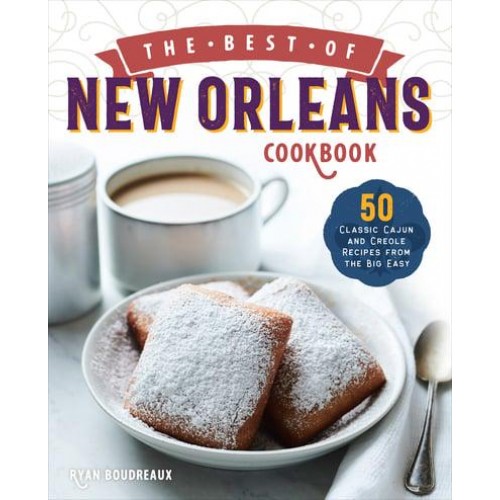 The Best of New Orleans Cookbook 50 Classic Cajun and Creole Recipes from the Big Easy