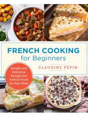 French Cooking for Beginners Simple and Delicious Recipes for French Food for Any Meal - New Shoe Press