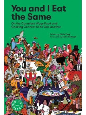 You and I Eat the Same On the Countless Ways Food and Cooking Connect Us to One Another - MAD Dispatches