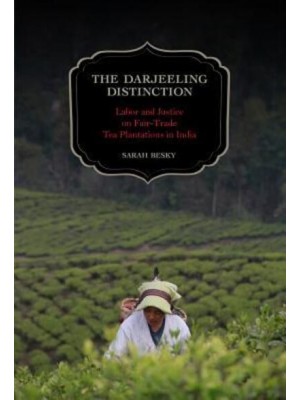 The Darjeeling Distinction Labor and Justice on Fair-Trade Tea Plantations in India - California Studies in Food and Culture