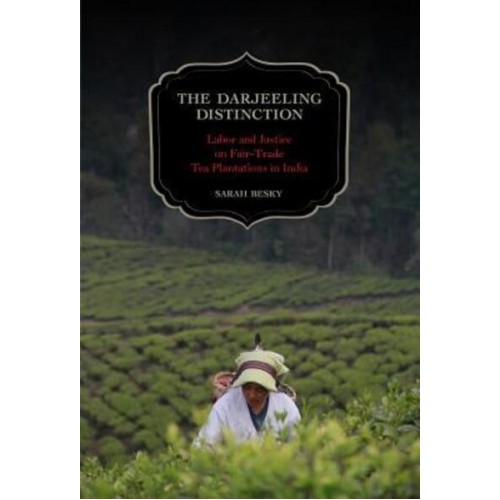 The Darjeeling Distinction Labor and Justice on Fair-Trade Tea Plantations in India - California Studies in Food and Culture
