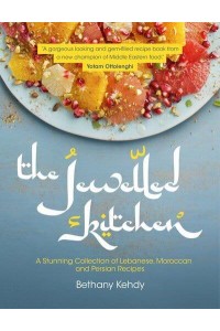 The Jewelled Kitchen A Stunning Collection of Lebanese, Moroccan and Persian Recipes