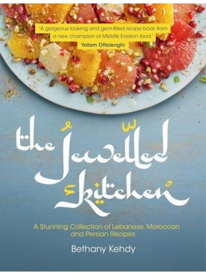 The Jewelled Kitchen A Stunning Collection of Lebanese, Moroccan and Persian Recipes