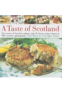 A Taste of Scotland The Essence of Scottish Cooking, With 30 Classic Recipes Shown in 100 Evocative Photographs