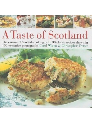 A Taste of Scotland The Essence of Scottish Cooking, With 30 Classic Recipes Shown in 100 Evocative Photographs