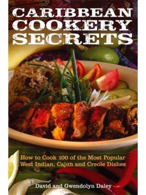 Caribbean Cookery Secrets How to Cook 100 of the Most Popular West Indian, Cajun and Creole Dishes