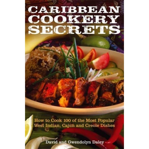 Caribbean Cookery Secrets How to Cook 100 of the Most Popular West Indian, Cajun and Creole Dishes