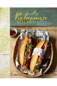 My Vietnamese Kitchen Recipes and Stories to Bring Vietnamese Food to Life on Your Plate