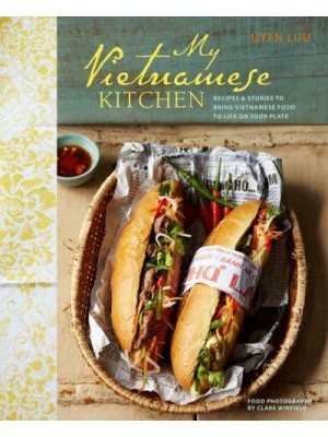 My Vietnamese Kitchen Recipes and Stories to Bring Vietnamese Food to Life on Your Plate