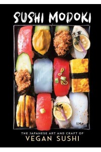 Sushi Modoki The Japanese Art and Craft of Vegan Sushi