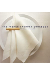 The French Laundry Cookbook - The Thomas Keller Library