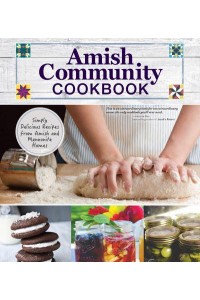 Amish Community Cookbook Simply Delicious Recipes from Amish and Mennonite Homes