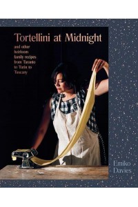 Tortellini at Midnight and Other Heirloom Family Recipes from Taranto to Turin to Tuscany