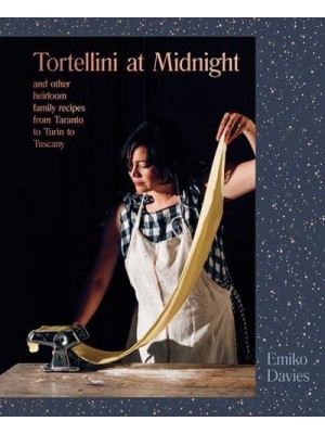 Tortellini at Midnight and Other Heirloom Family Recipes from Taranto to Turin to Tuscany