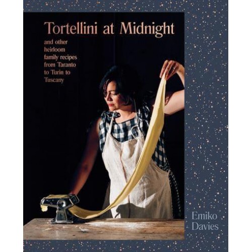 Tortellini at Midnight and Other Heirloom Family Recipes from Taranto to Turin to Tuscany