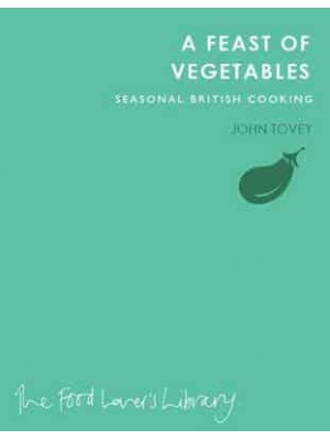 A Feast of Vegetables Seasonal British Cooking