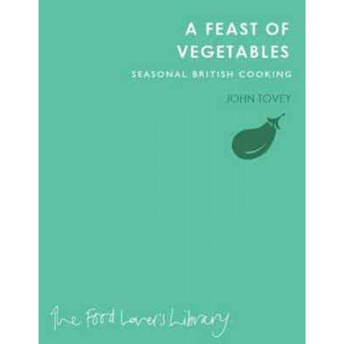 A Feast of Vegetables Seasonal British Cooking