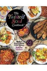 The Twisted Soul Cookbook Modern Soul Food With Global Flavors