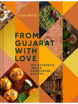 From Gujarat With Love 100 Authentic Indian Vegetarian Recipes