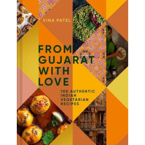 From Gujarat With Love 100 Authentic Indian Vegetarian Recipes