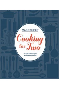 Made Simple - Cooking for Two Your Favorite Recipes, Perfectly Portioned