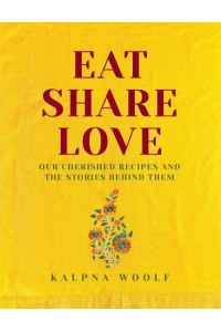 Eat, Share, Love Our Cherished Recipes and the Stories Behind Them
