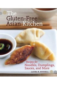 The Gluten-Free Asian Kitchen Recipes for Noodles, Dumplings, Sauces, and More