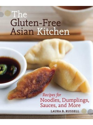 The Gluten-Free Asian Kitchen Recipes for Noodles, Dumplings, Sauces, and More