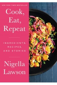 Cook, Eat, Repeat Ingredients, Recipes and Stories