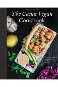 The Cajun Vegan Cookbook A Modern Guide to Classic Cajun Cooking & Southern-Inspired Cuisine