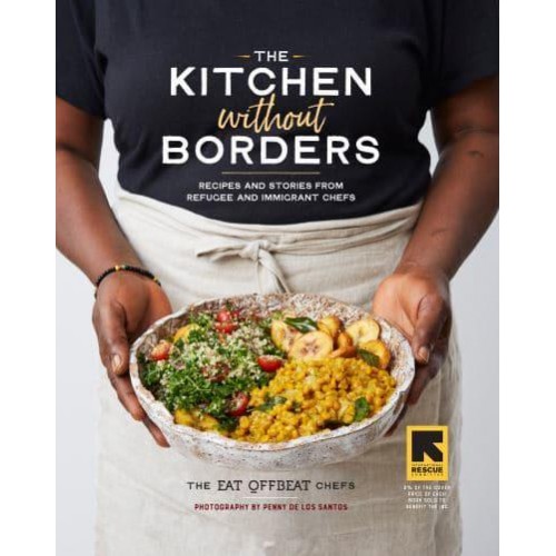 The Kitchen Without Borders Recipes and Stories from Refugee and Immigrant Chefs