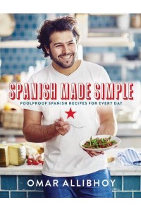 Spanish Made Simple Foolproof Spanish Recipes for Every Day