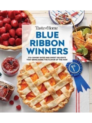 Taste of Home Blue Ribbon Winners More Than 275 Savory Bites and Sweet Delights That Bring Home the Flavors of the Fair