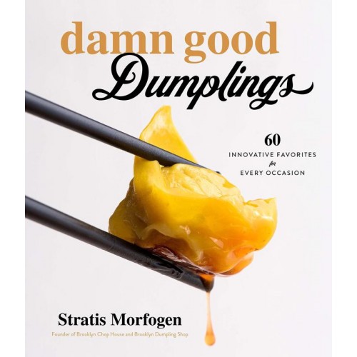 Damn Good Dumplings 60 Innovative Favorites for Every Occasion