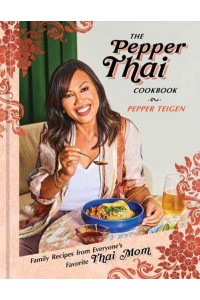 The Pepper Thai Cookbook Family Recipes from Everyone's Favorite Thai Mom
