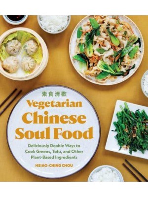 Vegetarian Chinese Soul Food Deliciously Doable Ways to Cook Greens, Tofu, and Other Plant-Based Ingredients - Chinese Soul Food