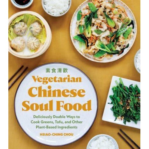 Vegetarian Chinese Soul Food Deliciously Doable Ways to Cook Greens, Tofu, and Other Plant-Based Ingredients - Chinese Soul Food