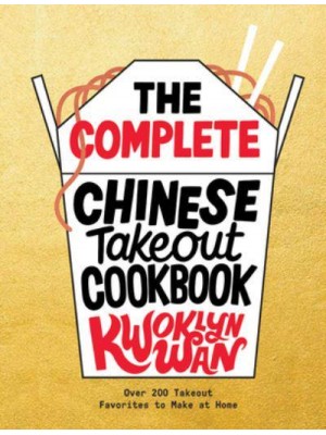 The Complete Chinese Takeout Cookbook Over 200 Takeout Favorites to Make at Home