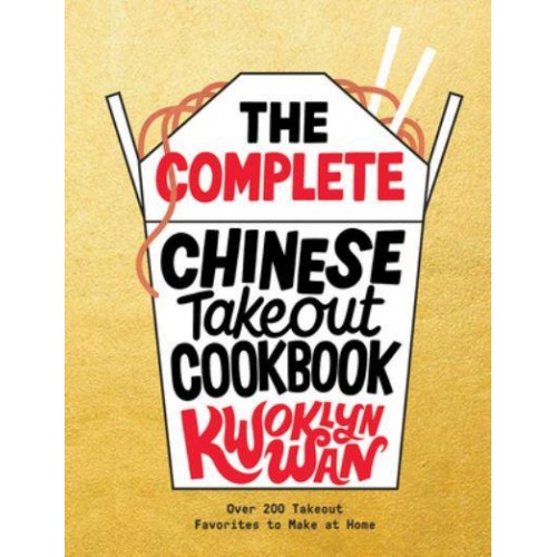 The Complete Chinese Takeout Cookbook Over 200 Takeout Favorites to Make at Home