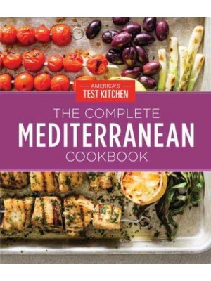 The Complete Mediterranean Cookbook 500 Vibrant, Kitchen-Tested Recipes for Living and Eating Well Every Day
