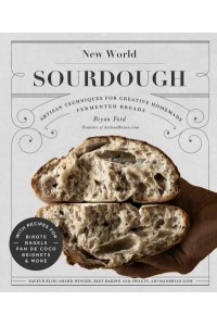 New World Sourdough Artisan Techniques for Creative Homemade Fermented Breads, With Recipes for Pan De Coco, Bagels, Beignets and More