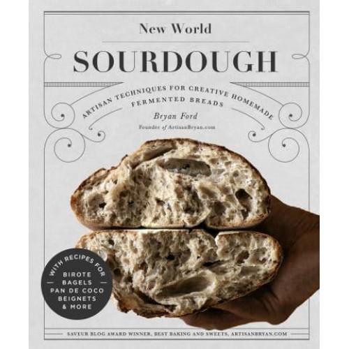 New World Sourdough Artisan Techniques for Creative Homemade Fermented Breads, With Recipes for Pan De Coco, Bagels, Beignets and More