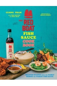 The Red Boat Fish Sauce Cookbook Beloved Recipes from the Family Behind the Purest Fish Sauce