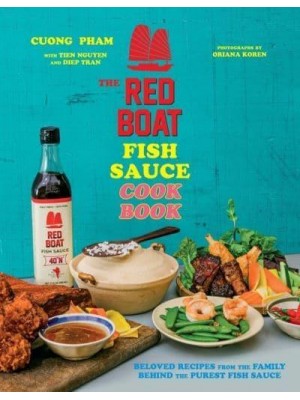 The Red Boat Fish Sauce Cookbook Beloved Recipes from the Family Behind the Purest Fish Sauce
