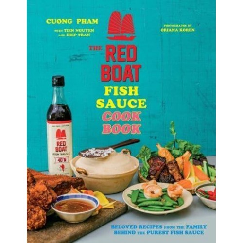 The Red Boat Fish Sauce Cookbook Beloved Recipes from the Family Behind the Purest Fish Sauce