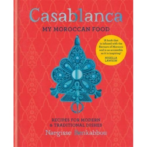 Casablanca My Moroccan Food : Recipes for Modern & Traditional Dishes